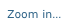 Zoom in…